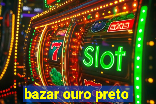 bazar ouro preto